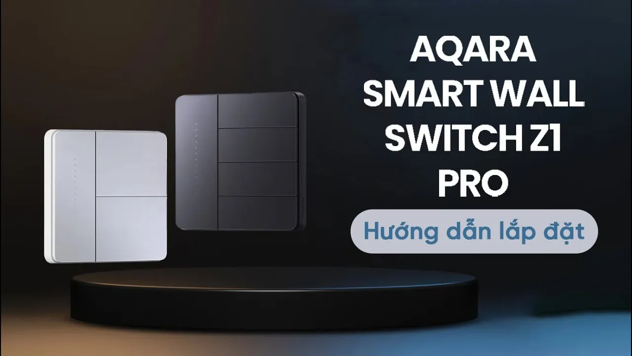 Hướng Dẫn Cài Đặt Công Tắc Thông Minh Z1 Pro Aqara